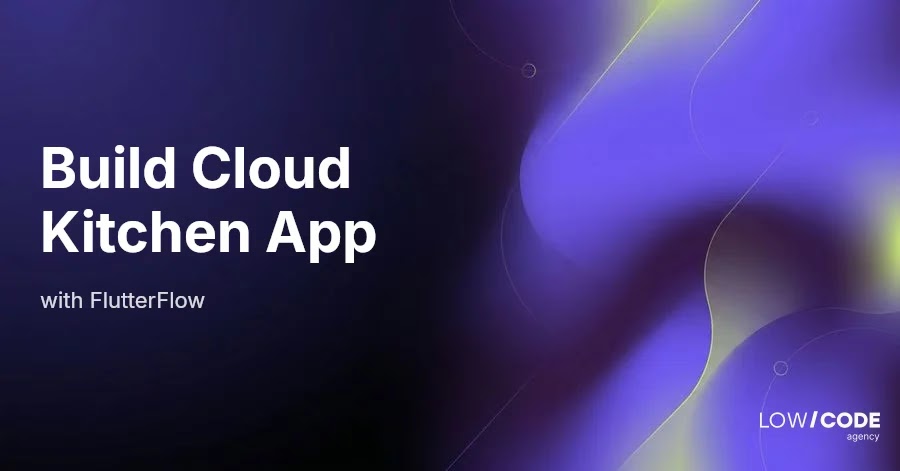 How to Build a Cloud Kitchen Management App with FlutterFlow