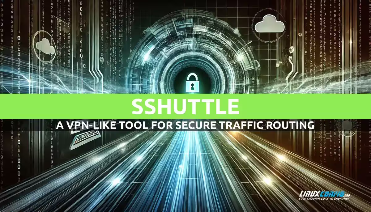 SSHuttle: A VPN-Like Tool for Secure Traffic Routing