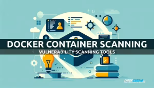 Docker Container Vulnerability Scanning Tools