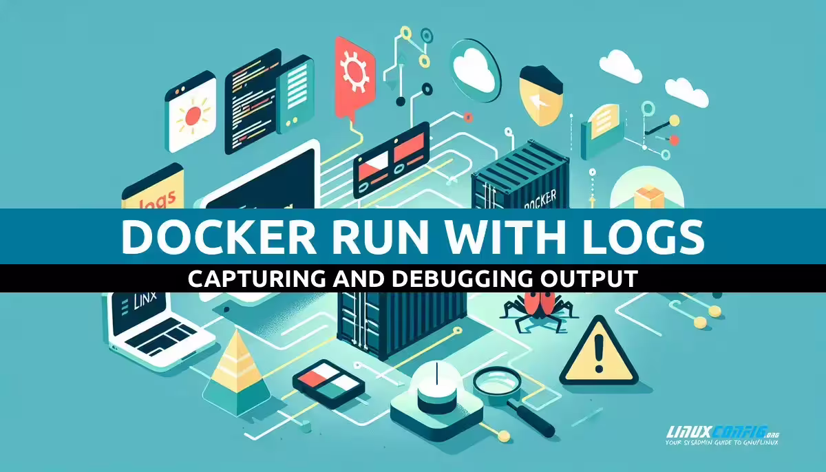 Docker Run With Logs – Capturing and Debugging Output