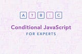 Conditional JavaScript for Experts