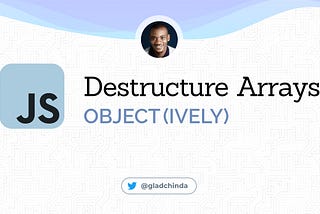 Destructuring JavaScript Arrays Object(ively)