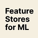 Feature Stores for ML