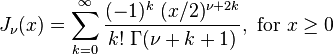 J_\nu(x) = \sum_{k = 0}^\infty \frac{(-1)^k \; (x/2)^{\nu + 2k}}{k! \; \Gamma(\nu + k + 1)}, \text{ for } x \ge 0